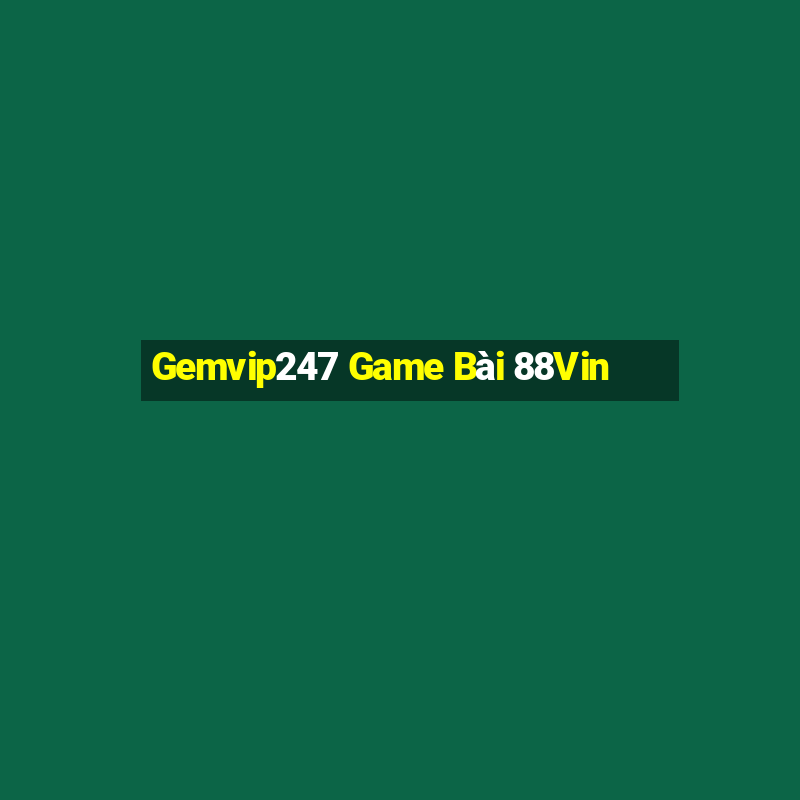 Gemvip247 Game Bài 88Vin