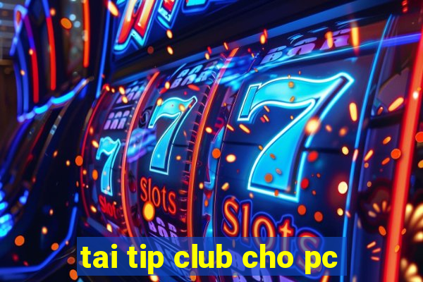 tai tip club cho pc