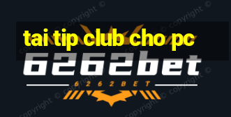 tai tip club cho pc