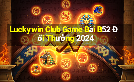 Luckywin Club Game Bài B52 Đổi Thưởng 2024