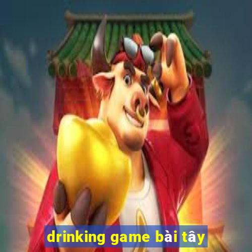 drinking game bài tây