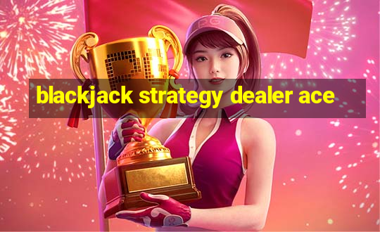 blackjack strategy dealer ace