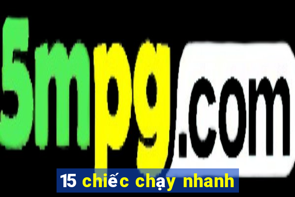 15 chiếc chạy nhanh