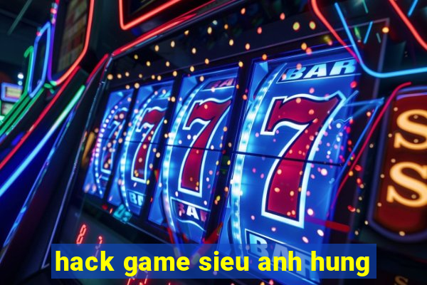 hack game sieu anh hung