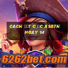 Cách đặt cược XSBTH ngày 14