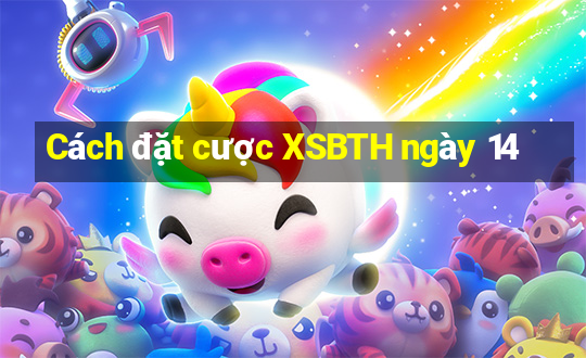 Cách đặt cược XSBTH ngày 14