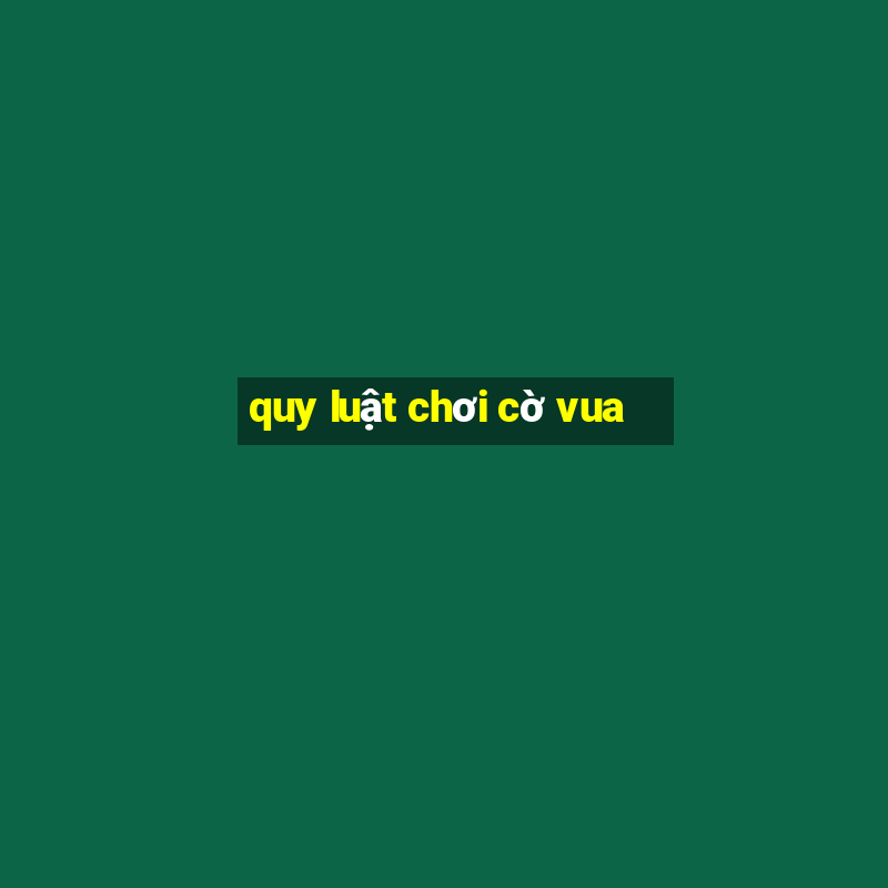 quy luật chơi cờ vua