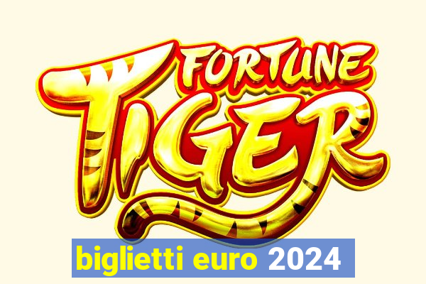 biglietti euro 2024