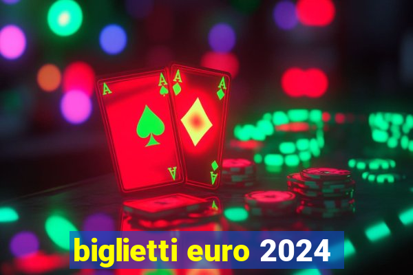 biglietti euro 2024