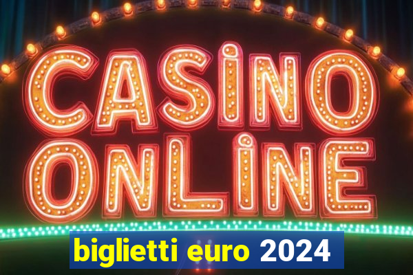 biglietti euro 2024