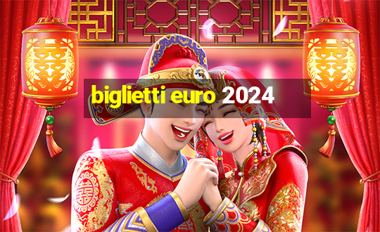 biglietti euro 2024