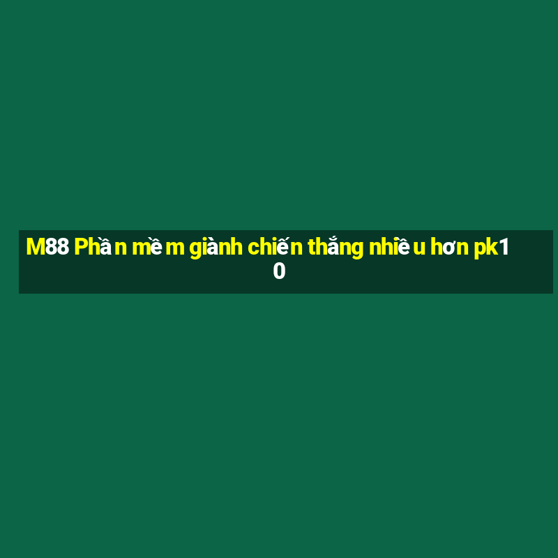 M88 Phần mềm giành chiến thắng nhiều hơn pk10