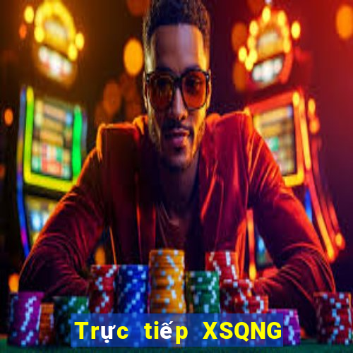 Trực tiếp XSQNG ngày 10