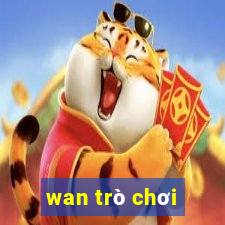 wan trò chơi