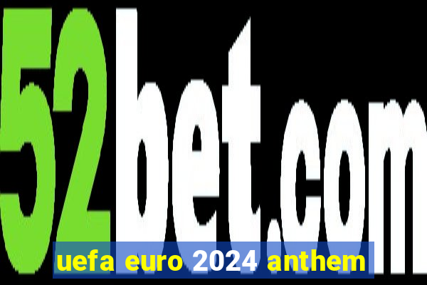 uefa euro 2024 anthem