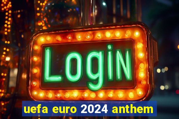 uefa euro 2024 anthem