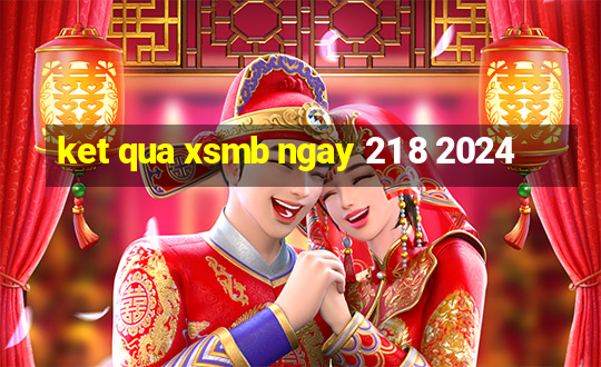 ket qua xsmb ngay 21 8 2024