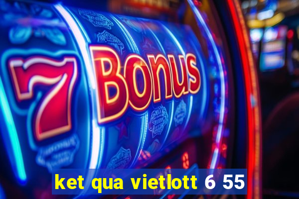 ket qua vietlott 6 55