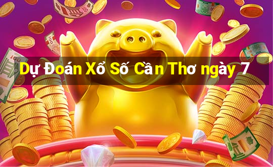 Dự Đoán Xổ Số Cần Thơ ngày 7