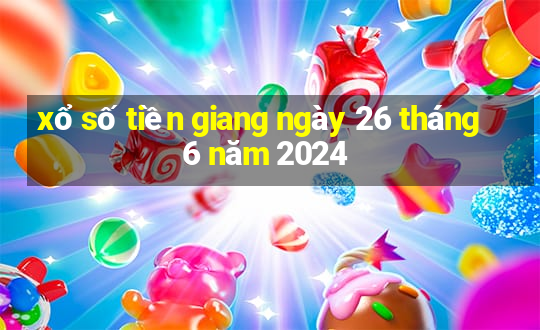 xổ số tiền giang ngày 26 tháng 6 năm 2024