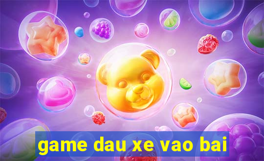 game dau xe vao bai