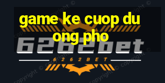 game ke cuop duong pho