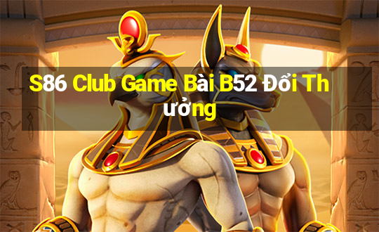 S86 Club Game Bài B52 Đổi Thưởng