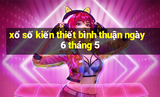 xổ số kiến thiết bình thuận ngày 6 tháng 5