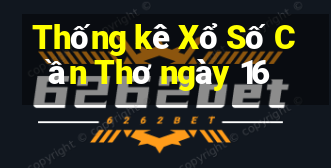 Thống kê Xổ Số Cần Thơ ngày 16