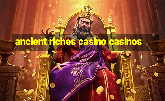 ancient riches casino casinos