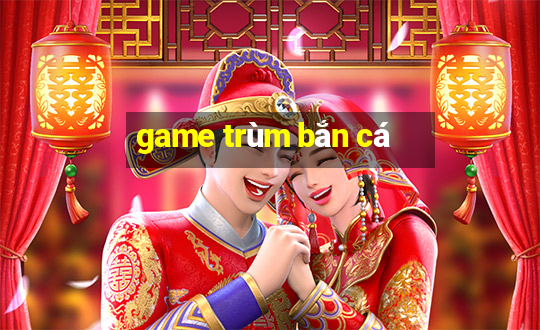 game trùm bắn cá