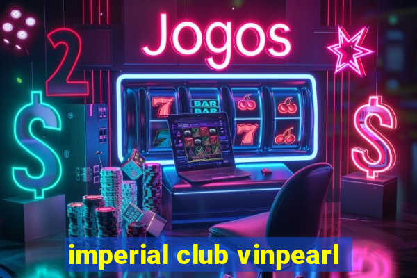 imperial club vinpearl