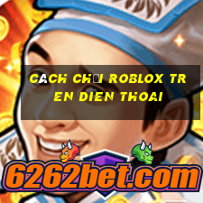 cách chơi roblox tren dien thoai