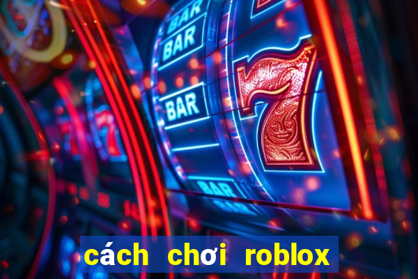 cách chơi roblox tren dien thoai