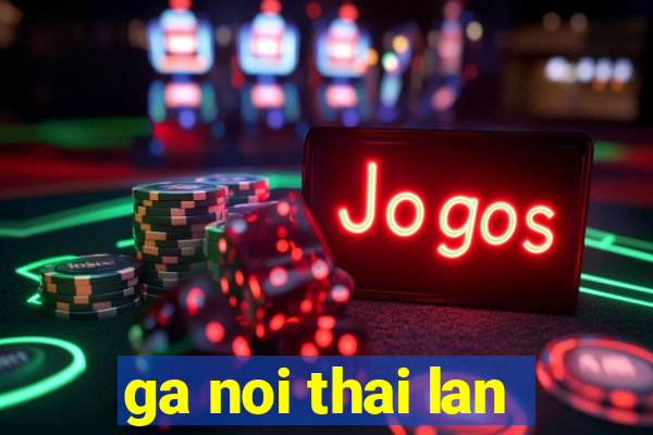 ga noi thai lan