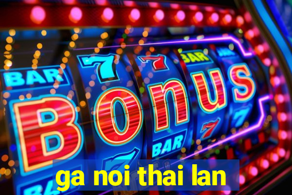 ga noi thai lan