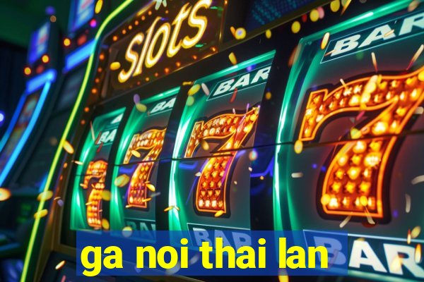 ga noi thai lan