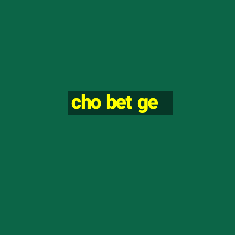 cho bet ge