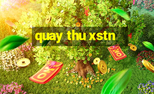 quay thu xstn