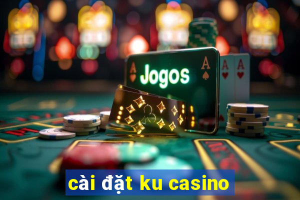 cài đặt ku casino