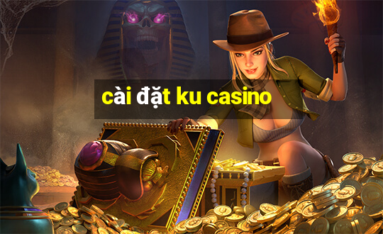 cài đặt ku casino