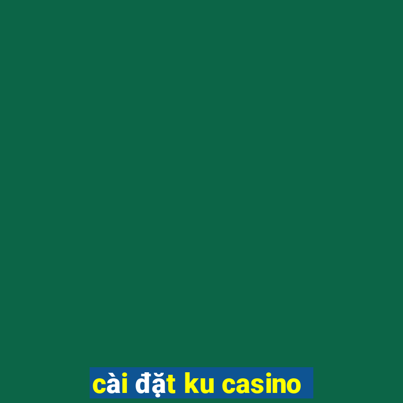 cài đặt ku casino