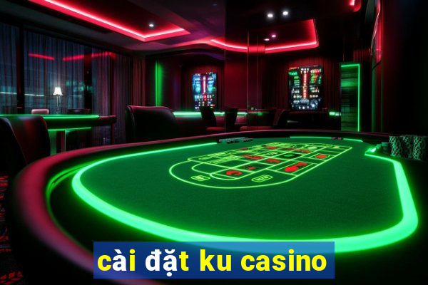 cài đặt ku casino