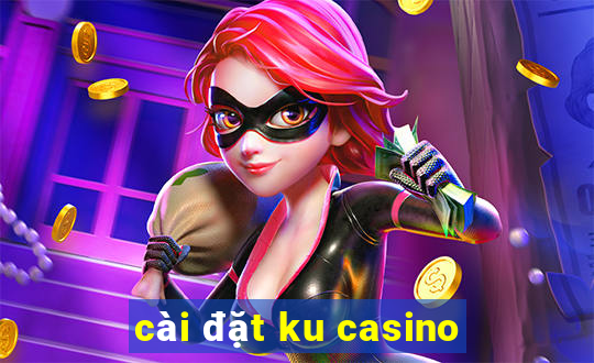 cài đặt ku casino