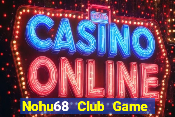 Nohu68 Club Game Bài Trực Tuyến