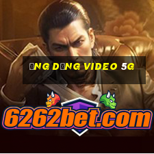 Ứng dụng video 5g