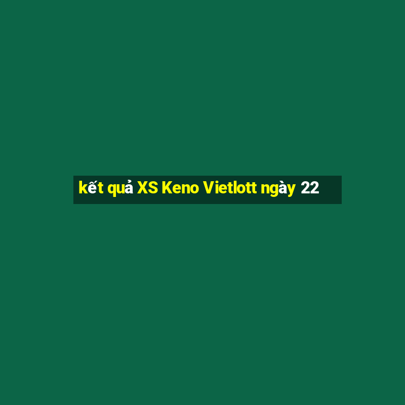 kết quả XS Keno Vietlott ngày 22