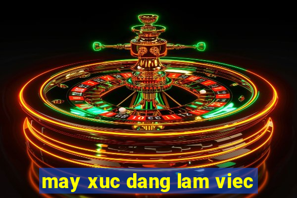 may xuc dang lam viec