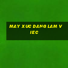 may xuc dang lam viec