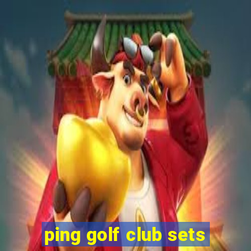 ping golf club sets